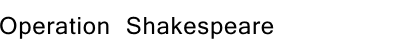 Operation Shakespeare und die Vorf�hrungen